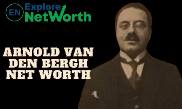 Arnold Van Den Bergh Net Worth 2022, Biography, Wiki, Death, Career, Age, Parents, Wife, Photos or More