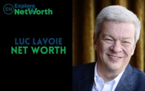 Luc Lavoie Net Worth 2022, Wiki, Bio, Age, Parents, Wife & More
