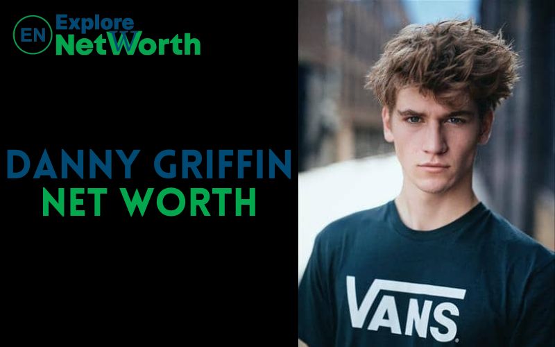 Danny Griffin Net Worth 2022, Wiki, Bio, Age, Parents, Girlfriend & More