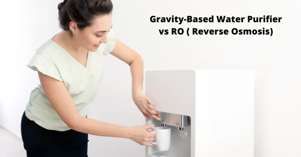 Gravity Based Water Purifier vs RO Reverse Osmosis